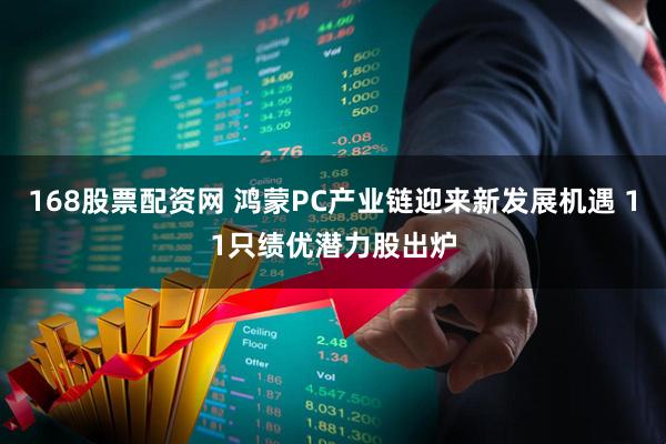 168股票配资网 鸿蒙PC产业链迎来新发展机遇 11只绩优潜力股出炉